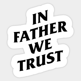 in father we trust Sticker